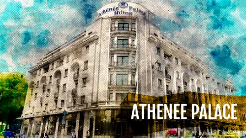 VIDEO | Athénée Palace Hilton, un trecător prin istorie (DOCUMENTAR)
