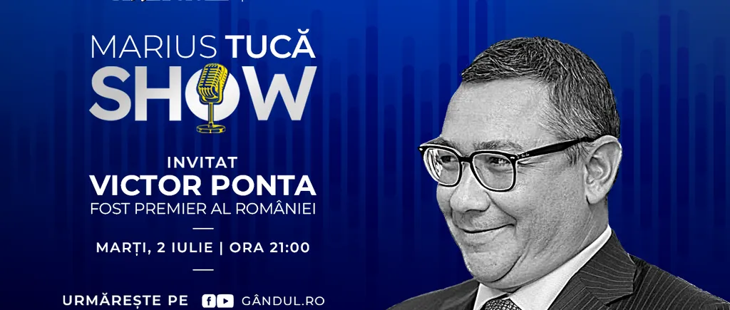 Marius Tucă Show începe marți, 2 iulie, de la ora 21.00, live pe gândul.ro. Invitat: Victor Ponta