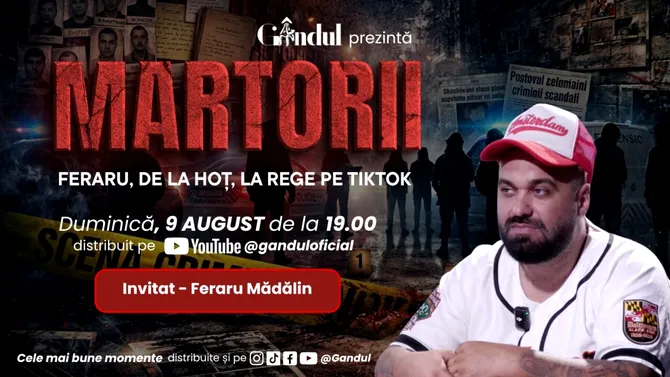 Duminică, 9 august 2026, Gândul prezintă MARTORII – Feraru, de la hoț, la rege pe TikTok