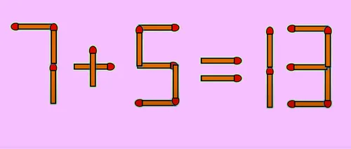 TEST IQ | 7 + 5 = 13 este greșit. Corectați egalitatea, mutând un singur chibrit