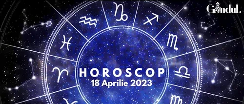 VIDEO | Horoscop marți, 18 aprilie 2023. Unii nativi dau dovadă de inițiativă, în gestionarea unor chestiuni familiale