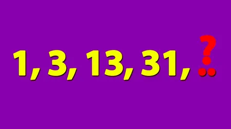 Test de inteligență pentru genii | 1, 3, 13, 31,.. Ce număr urmează?