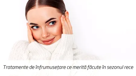 (P) Tratamente de înfrumusețare ce merită făcute în sezonul rece