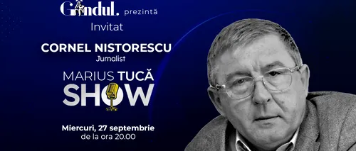 Marius Tucă Show începe miercuri, 27 septembrie, de la ora 20.00, live pe gândul.ro. Invitat: Cornel Nistorescu