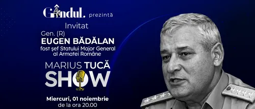Marius Tucă Show începe miercuri, 1 noiembrie, de la ora 20:00, live pe gandul.ro. Invitat: Gen. (R) Eugen Bădălan