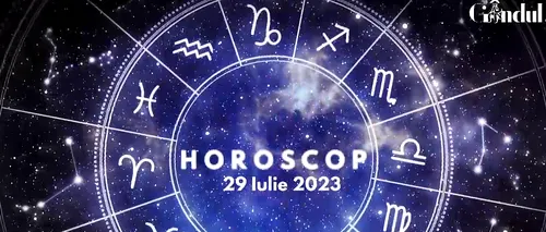 VIDEO| Horoscop sâmbătă 29 iulie 2023. Unii nativi trec printr-o ușoară lipsă de vitalitate sau energie