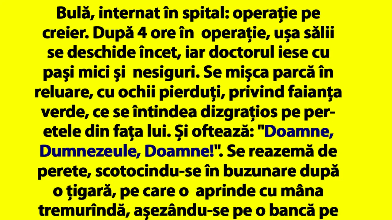 BANCUL ZILEI | Bulă, internat în spital: operație pe creier. După 4 ore în operație, ușa sălii se deschide încet, iar doctorul iese cu pași mici și nesiguri