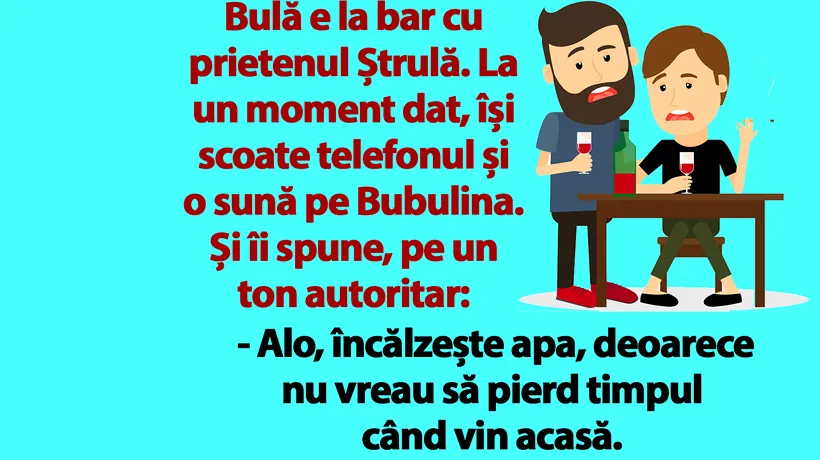 BANC | Bulă e la bar cu prietenul Ștrulă. O sună pe Bubulina și îi spune, pe un ton autoritar