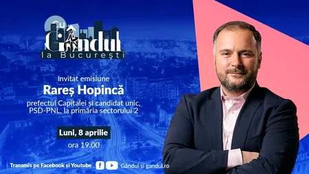 „Cu Gândul la București” începe luni, 8 aprilie, de la ora 19.00. Invitat: Rareș Hopincă