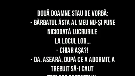 BANCUL ZILEI. „Bărbatul meu nu își pune niciodată lucrurile la locul lor!”