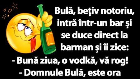 Bancul de marți | Bulă, bețiv notoriu, intră într-un bar: „Bună ziua, o vodkă, vă rog!”