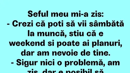 Bancul de miercuri | Când te cheamă șeful sâmbăta la muncă