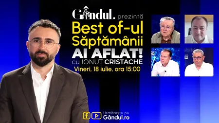 Gândul prezintă Best Of Ai aflat! Cu Ionuț Cristache - vineri, 18 iulie, de la ora 15.00