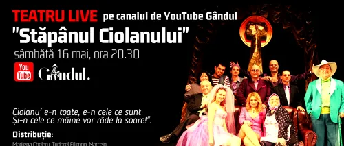 Teatru online în premieră. GÂNDUL.RO și ”Compania teatrală VOUĂ” vă invită să vizionați comedia ”Stăpânul Ciolanului”