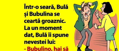 BANC | Bulă și Bubulina se ceartă groaznic: „Nu ai inimă, femeie rea!