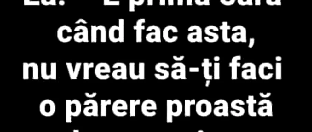 BANC | ”E prima oară când fac asta”