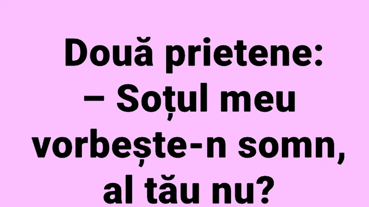 BANCUL ZILEI | Două prietene: „Soțul meu vorbește-n somn, al tău nu?