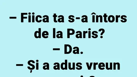 BANCUL ZILEI | „S-a întors fiica ta de la Paris?”
