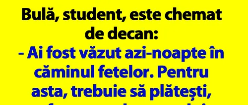 BANC | Bulă, student, e chemat de decan: „Ai fost văzut azi-noapte în căminul fetelor