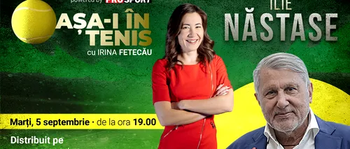 Ilie Năstase, invitatul Irinei Fetecău la „Așa-i în tenis”! Detalii neștiute despre fostul lider mondial și ce se întâmplă cu Simona Halep