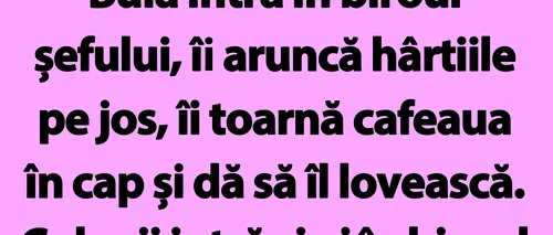 BANC | Bulă intră în biroul șefului, îi aruncă hârtiile pe jos, îi toarnă cafeaua în cap