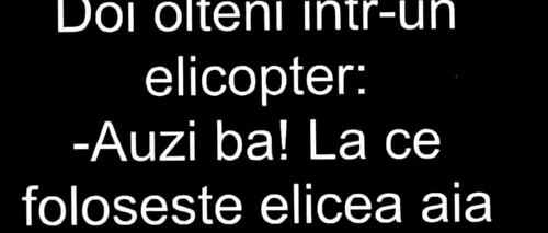 BANCUL ZILEI | Oltenii și elicopterul