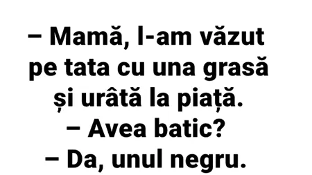 Bancul de vineri | „Mamă, l-am văzut pe tata cu una grasă și urâtă la piață!