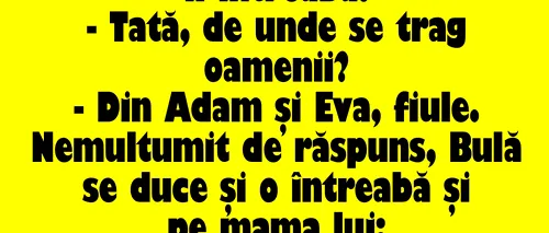 BANCUL ZILEI | Bulă îl întrebă pe tatăl lui: „De unde se trag oamenii?