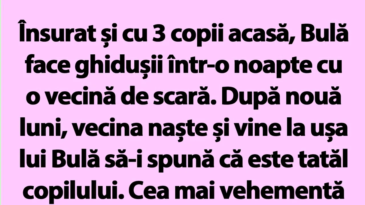 BANC | Bulă, vecina și testul de paternitate