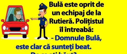 BANC | Bulă e oprit de un echipaj de la Rutieră: De ce ați băut?