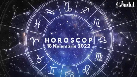 VIDEO | Horoscop vineri, 18 noiembrie 2022. Cine sunt nativii care ar putea pleca într-o călătorie