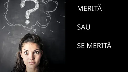 Cât de bine cunoști limba română? Cum se spune corect „MERITĂ” sau „se merită”? Greșeală gramaticală tot mai utilizată de mulți români