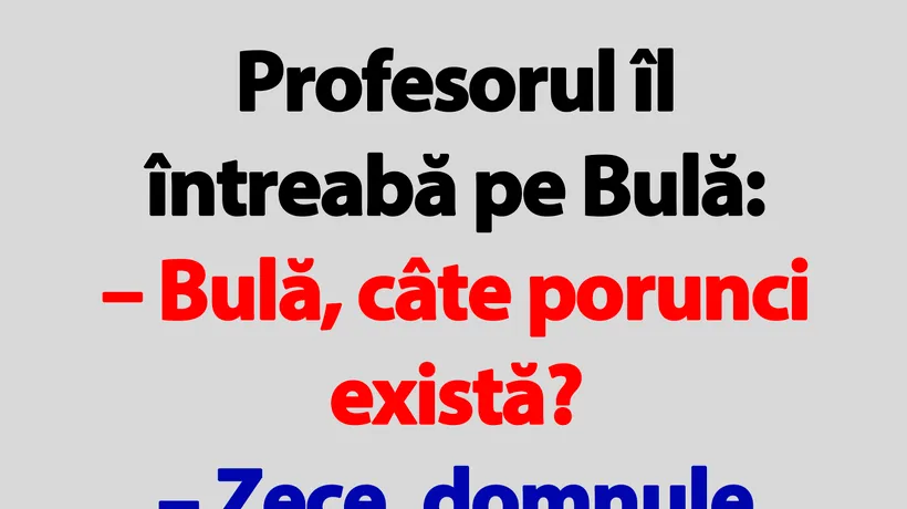 BANC | Profesorul îl întreabă pe Bulă: Câte porunci există