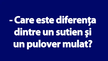Bancul de vineri | Care e diferenţa dintre un sutien şi un pulover mulat?