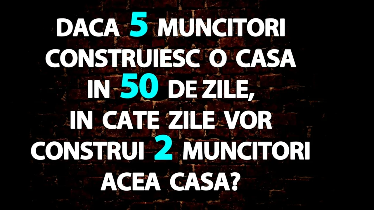 TEST IQ | Dacă 5 muncitori construiesc o casă în 50 de zile, în câte zile vor construi 2 muncitori acea casă?