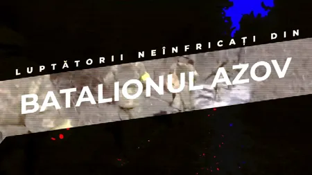 VIDEO | Luptătorii neînfricați din Batalionul Azov (DOCUMENTAR)
