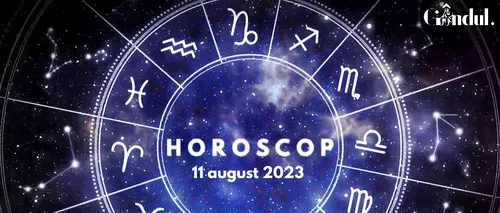 VIDEO | Horoscop zilnic vineri, 11 august 2023. Unii nativi sunt ușor introvertiți, astăzi