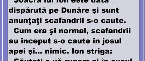 BANCUL ZILEI | Soacra lui Ion este dată dispărută pe Dunăre