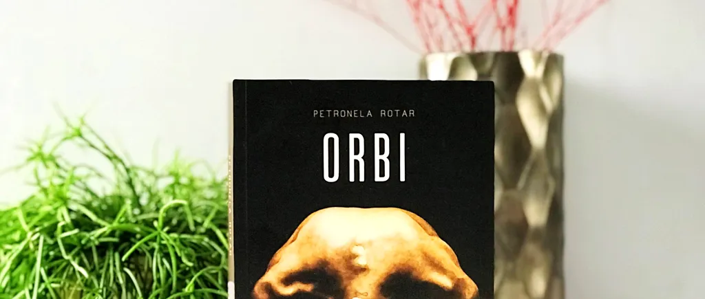 RECOMANDARE DE CARTE. „Orbi” – scutul psihologic în fața realității, un roman tulburător de Petronela Rotar