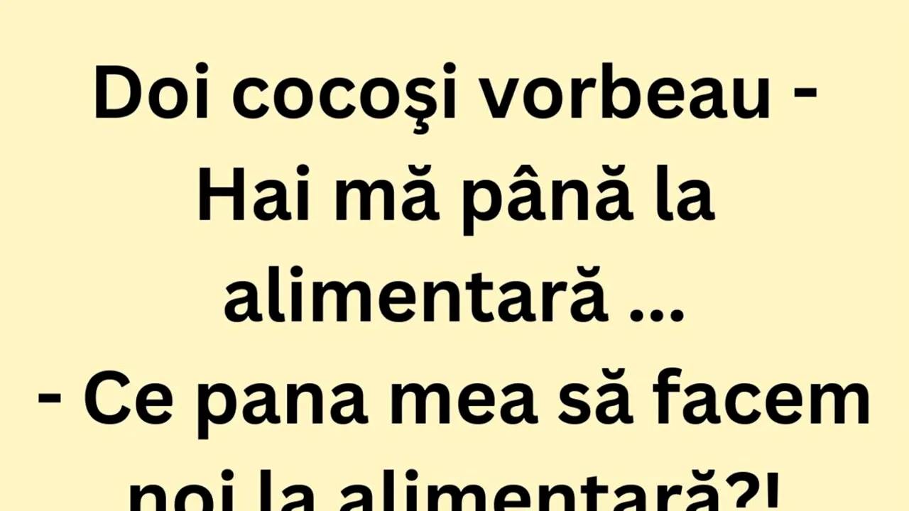 Bancul de sâmbătă | De ce se duc cocoșii la alimentară