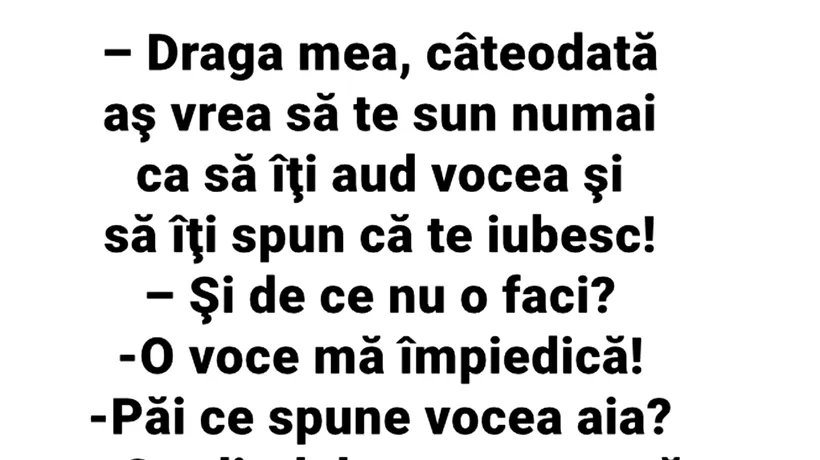 BANC | „Draga mea, câteodată aș vrea să te sun numai ca să îți aud vocea”   