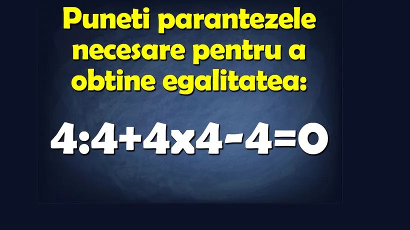 Test de matematică | Completați parantezele pentru a corecta 4:4+4x4-4=0