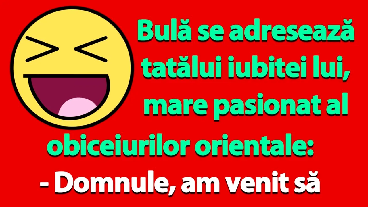 BANC | Bulă se adresează tatălui iubitei lui, mare pasionat al obiceiurilor orientale