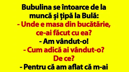 BANC | Bubulina se întoarce de la muncă și țipă la Bulă: 