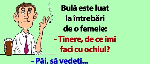 BANC | Bulă e luat la întrebări de o femeie: „Tinere, de ce îmi faci cu ochiul?