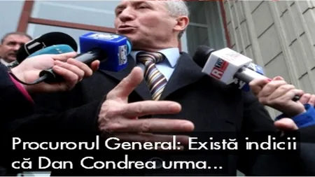 Procurorul General: Există indicii că luni Dan Condrea urma să...