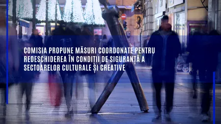 Comisia Europeană: Sectoarele culturale și creative ar trebui deschise strategic și treptat. Recomandările la nivelul UE