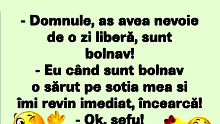BANCUL ZILEI | „Aș avea nevoie de o zi liberă, sunt bolnav”