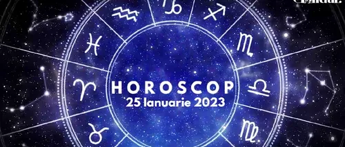 VIDEO | Horoscop miercuri, 25 ianuarie 2023. Vești importante pentru o zodie!