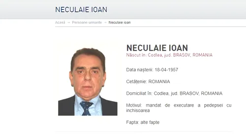 Omul de afaceri Ioan Neculaie a fost dat în urmărire de Poliția Română. El fusese condamnat, iar, la închisoare, după liberarea condiționată